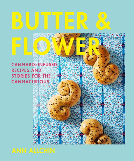 Butter and Flower: Cannabis-Infused Recipes and Stories for the Cannacurious - ANN ALLCHIN