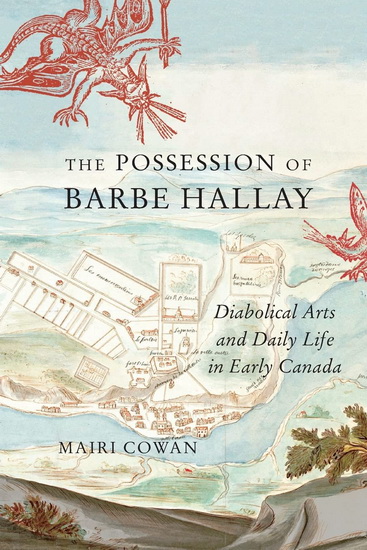 The Possession of Barbe Hallay :  Diabolical Arts and Daily Life in Early Canada - MAIRI COWAN