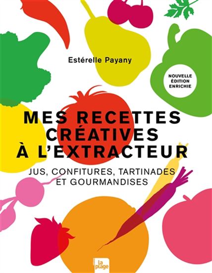 Mes recettes créatives à l&#39;extracteur : jus, confitures, tartinades et gourmandises N. éd. - ESTÉRELLE PAYANY - MARIE LAFORÊT