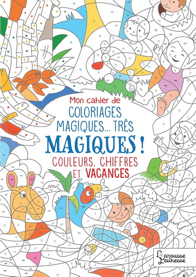 Mon cahier de coloriages magiques... très magiques ! : couleurs, chiffres et vacances N. éd. - ALAIN BOYER