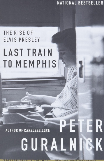 Last Train to Memphis: The Rise of Elvis Presley - PETER GURALNICK
