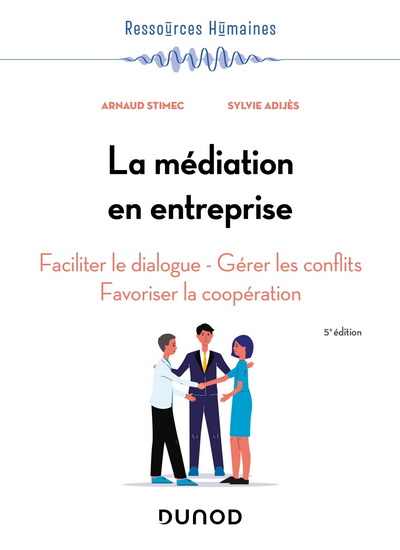La Médiation en entreprise : faciliter le dialogue, gérer les conflits, favoriser la coopération 5e éd. - ARNAUD STIMEC - SYLVIE ADIJÈS