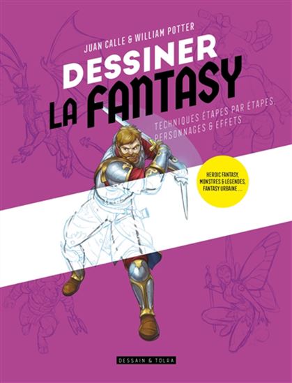 Dessiner la fantasy : techniques étapes par étapes, personnages et effets N. éd. - JUAN CALLE - WILLIAM POTTER