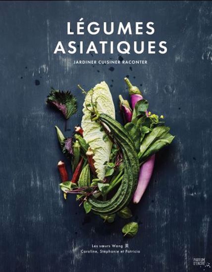 Légumes asiatiques : jardiner cuisiner raconter - CAROLINE WANG & AL