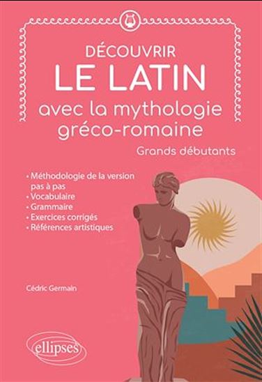 Découvrir le latin avec la mythologie gréco-romaine. Grands débutants - CÉDRIC GERMAIN