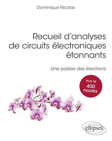 Recueil d'analyses de circuits électroniques étonnants : une poésie des électrons : plus de 400 figures - DOMINIQUE NICOLAS
