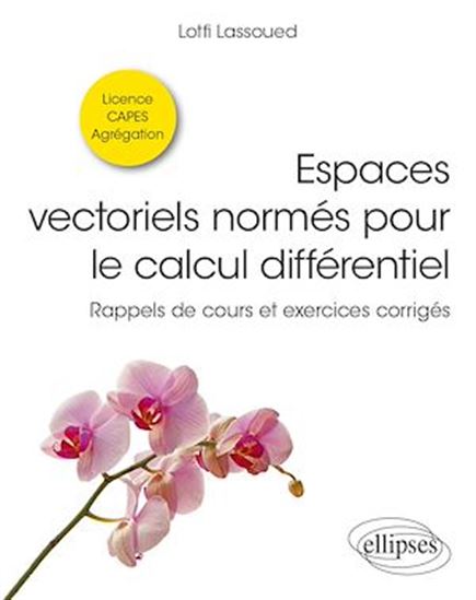 Espaces vectoriels normés pour le calcul différentiel : rappels de cours et exercices progressifs corrigés : licence, Capes, agrégation - LOFTI LASSOUED