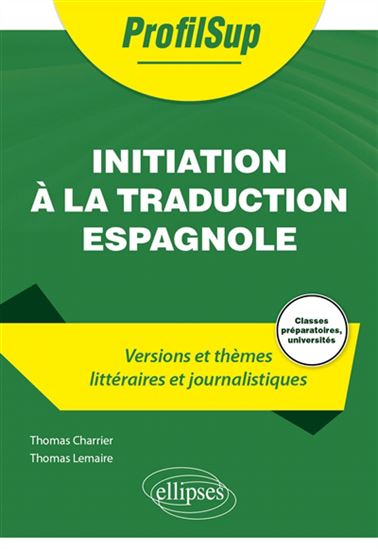 Initiation à la traduction espagnole : versions et thèmes littéraires et journalistiques : classes préparatoires, universités - THOMAS CHARRIER - THOMAS LEMAIRE
