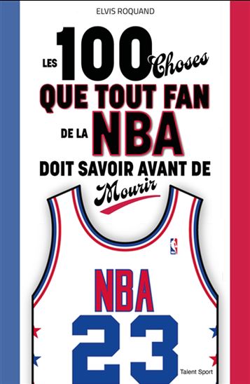 Les 100 choses que tout fan de la NBA doit savoir avant de mourir - ELVIS ROQUAND