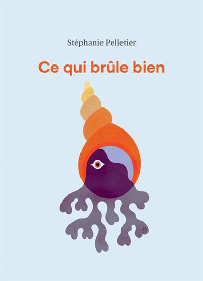 Ce qui brûle bien - STÉPHANIE PELLETIER