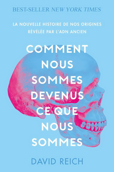 Comment nous sommes devenus ce que nous sommes : la nouvelle histoire de nos origines révélée par l'ADN ancien - DAVID REICH
