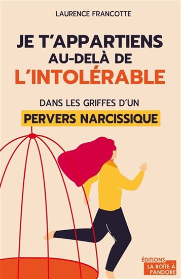 Je t&#39;appartiens au delà de l&#39;intolérable : dans les griffes d&#39;un pervers narcissique - LAURENCE FRANCOTTE