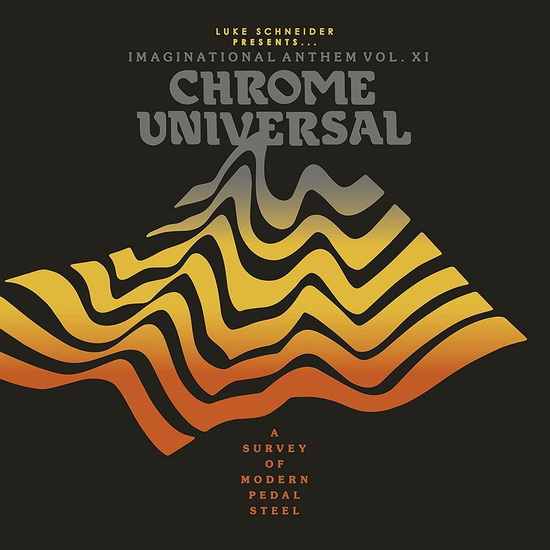 Luke Schneider Presents Imaginational Anthem Vol. XI: Chrome Universal - A Survey of Modern Pedal Steel - COMPILATION