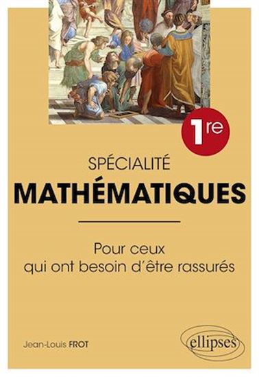 Spécialité Mathématiques - Première - Pour ceux qui ont besoin d'être rassurés - JEAN-LOUIS FROT