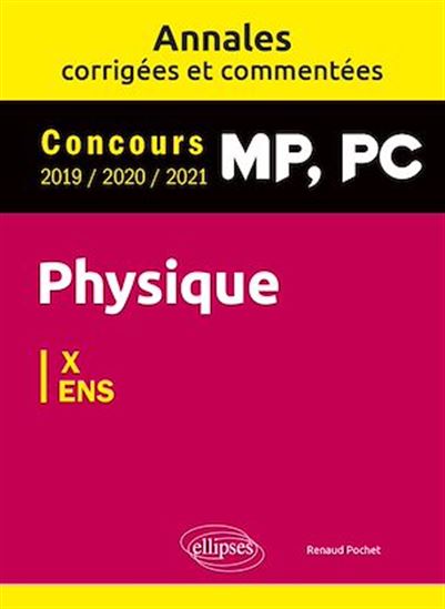 Physique MP, PC. Annales corrigées et commentées 2019/2020/2021. Concours X/ENS - RENAUD POCHET
