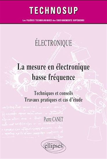 Électronique : la mesure en électronique basse fréquence : techniques et conseils, travaux pratiques et cas d'étude - PIERRE CANET