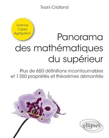 Panorama des mathématiques du supérieur : plus de 650 définitions incontournables et 1.350 propriétés et théorèmes démontrés - TEARII CRIDLAND