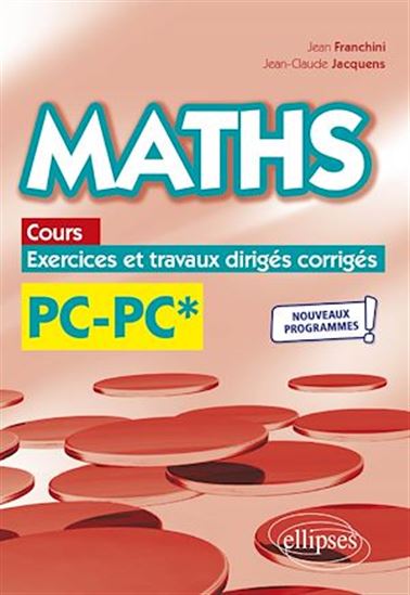Maths, cours, exercices et travaux dirigés corrigés - PC/PC* - Programme 2022 - JEAN FRANCHINI - JEAN-CLAUDE JACQUENS