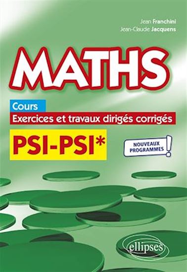 Maths, cours, exercices et travaux dirigés corrigés - PSI/PSI* - Programme 2022 - JEAN FRANCHINI - JEAN-CLAUDE JACQUENS