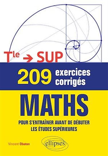209 exercices corrigés de Maths - Terminale —> SUP. Pour s'entraîner avant de débuter les études supérieures - VINCENT OBATON