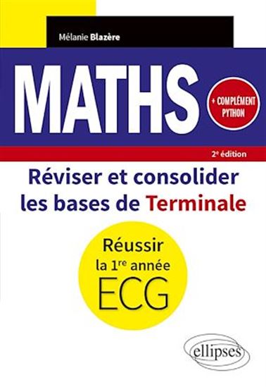 Mathématiques - Réviser et consolider les bases de Terminale pour réussir la 1re année d'ECG. Complément Python - MÉLANIE BLAZÈRE