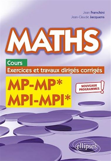 Maths, cours, exercices et travaux dirigés corrigés - MP/MP* MPI/MPI*- Programme 2022 - JEAN FRANCHINI - JEAN-CLAUDE JACQUENS