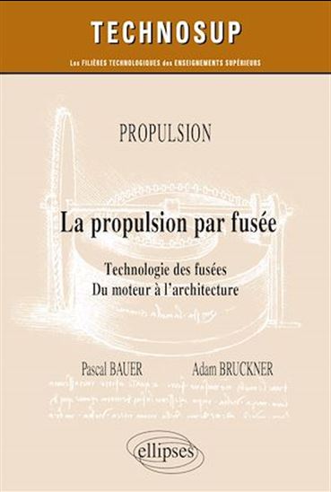 Propulsion : la propulsion par fusée : technologie des fusées, du moteur à l'architecture - PASCAL BAUER - ADAM BRUCKNER