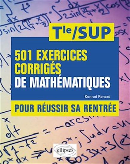 501 exercices corrigés de Mathématiques - Pour réussir sa rentrée - De la Terminale à la SUP - KONRAD RENARD