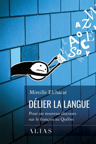 Délier la langue : Pour un nouveau discours sur le français au Québec - MIREILLE ELCHACAR