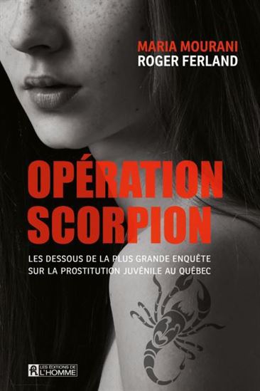 Opération Scorpion : les dessous de la plus grande enquête sur la prostitution juvénile au Québec - ROGER FERLAND - MARIA MOURANI
