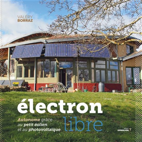 Électron libre : autonome grâce au petit éolien et au photovoltaïque - VALÉRY BORRAZ