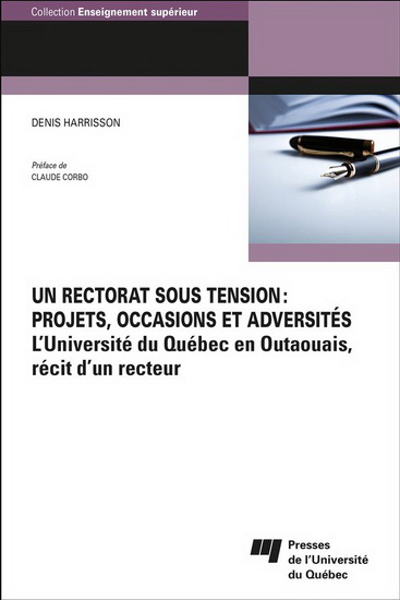Un rectorat sous tension: projets, occasions et adversités : l&#39;Université du Québec en Outaouais, récit d&#39;un recteur - DENIS HARRISON