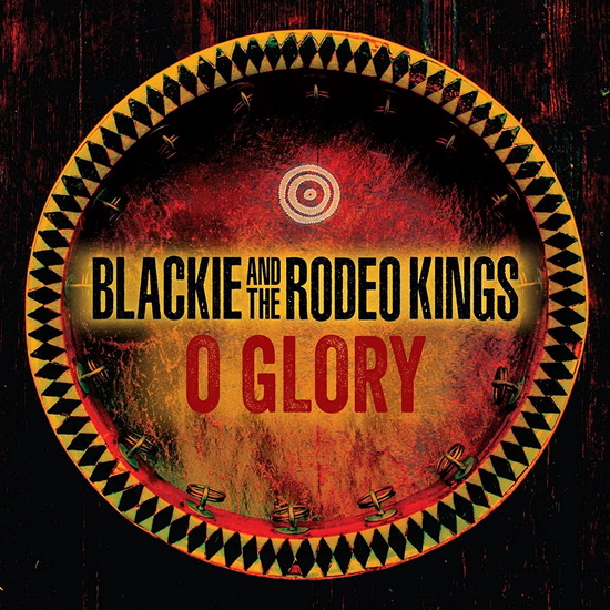 O Glory - BLACKIE AND THE RODEO KINGS