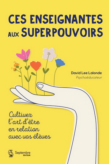 Ces enseignantes aux superpouvoirs : cultivez l&#39;art d&#39;être en relation avec vos élèves - DAVID LEE LALONDE