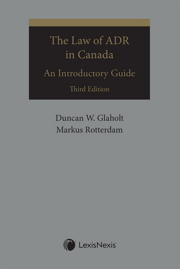 The Law of ADR in Canada: An Introductory Guide 3rd ed. - MARKUS ROTTERDAM - DUNCAN W GLAHOLT