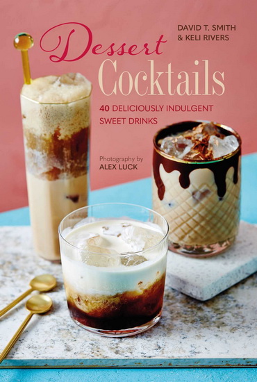 Dessert Cocktails - KELI RIVERS - DAVID T SMITH