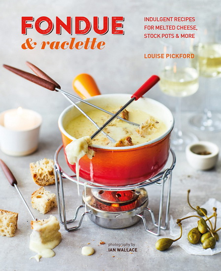 Fondue & Raclette - LOUISE PICKFORD