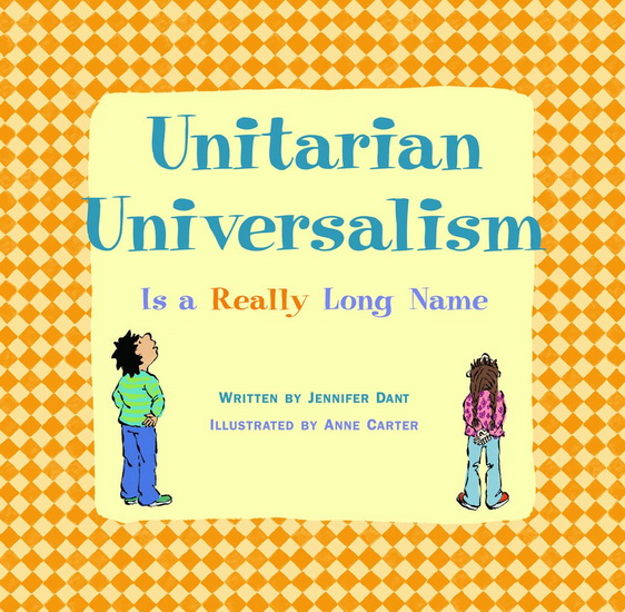 Unitarian Universalism Is a Really Long Name - JENNIFER DANT - ANNE CARTER
