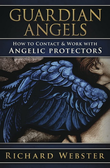 Guardian Angels : How to Contact & Work with Angelic Protectors - RICHARD WEBSTER