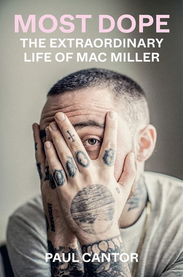 Most Dope: The Extraordinary Life of Mac Miller - PAUL CANTOR