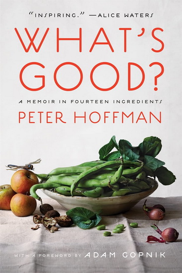 Whats Good : A Memoir in Fourteen Ingredients - PETER HOFFMAN