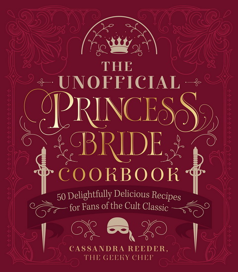 Unofficial Princess Bride Cookbook : 50 Delightfully Delicious Recipes for Fans of the Cult Classic - CASSANDRA REEDER