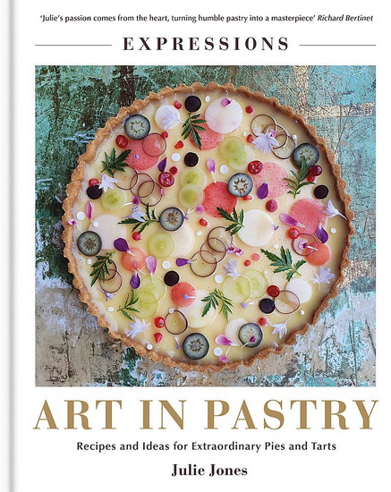 Expressions Art in Pastry : Creative and Inspirational Design for Tarts and Pies - JULIE JONES