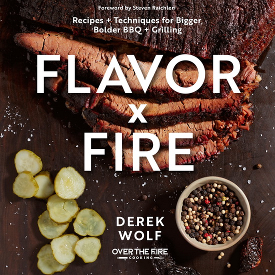 Flavor by Fire : Recipes and Techniques for Bigger Bolder BBQ and Grilling - DEREK WOLF - STEVEN RAICHLEN