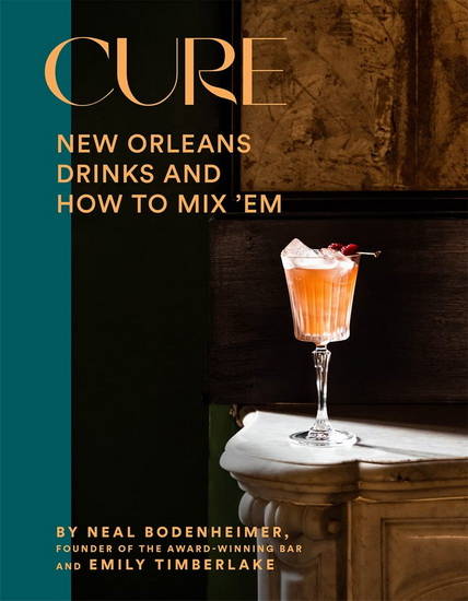 Cure : New Orleans Drinks and How to Mix Em from the Award - Winning Bar - NEAL BODENHEIMER - EMILY TIMBERLAKE