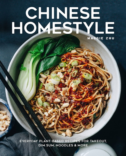 Chinese Homestyle : Everyday Plant - Based Recipes for Takeout Dim Sum Noodles and More - MAGGIE ZHU