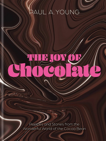 Joy of Chocolate : Recipes and Stories from the Wonderful World of the Cocoa Bean - PAUL A YOUNG