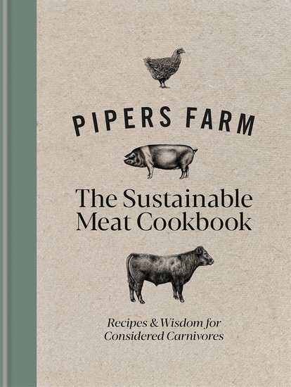 Pipers Farm Sustainable Meat Cookbook : Recipes & Stories for Considered Carnivores - PETER GRIEG - HENRI GRIEG