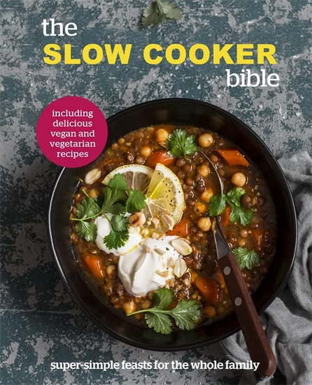 Slow Cooker Bible : Super Simple Feasts for the Whole Family Including Delicious Vegan and Vegetarian Recipes - COLLECTIF