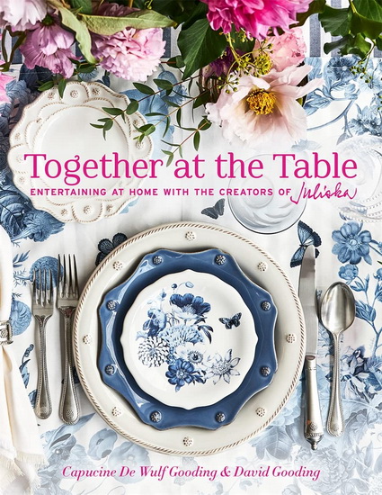 Together at the Table : Entertaining at home with the creators of Juliska - CAPUCINE DE WULF GOODING - DAVID GOODING